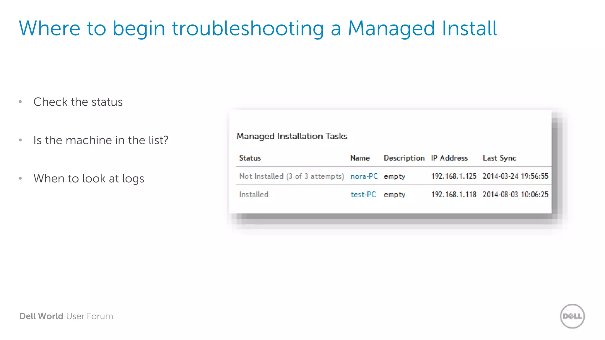 Dell World User Forum
Where to begin troubleshooting a Managed Install
• Check the status
• Is the machine in the list?
• When to look at logs
 