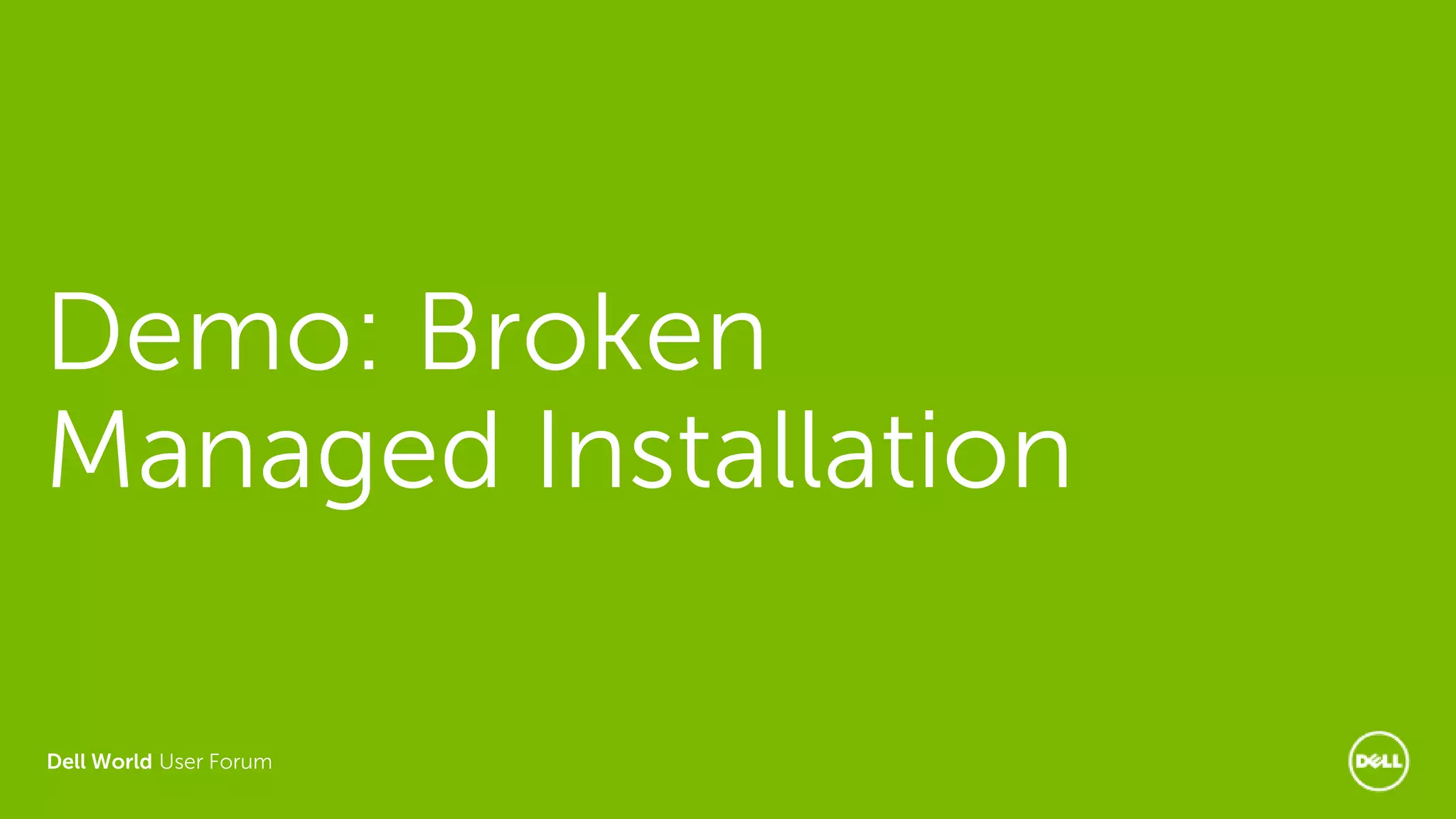 Dell World User Forum
Demo: Broken
Managed Installation
 