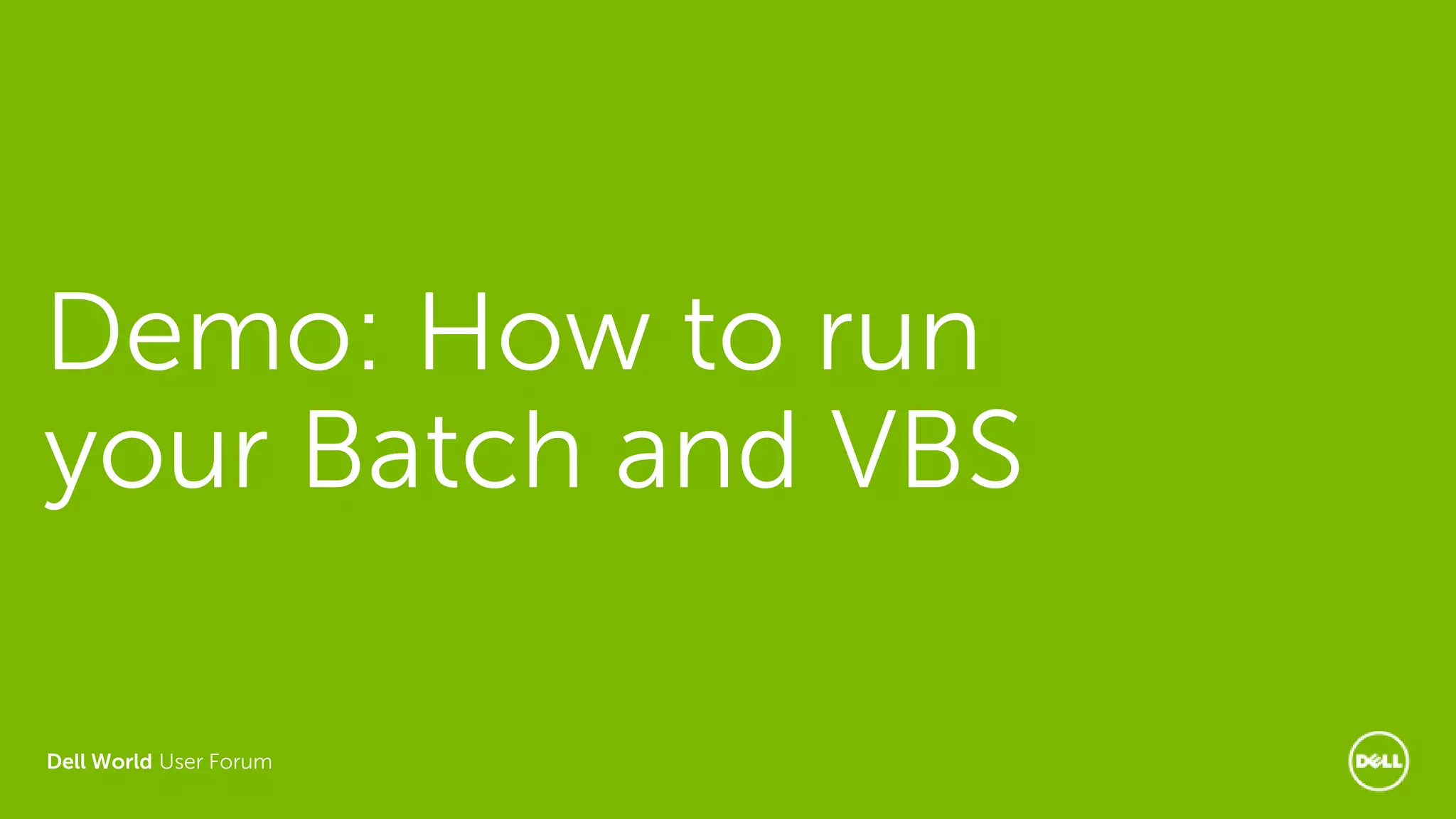 Dell World User Forum
Demo: How to run
your Batch and VBS
 