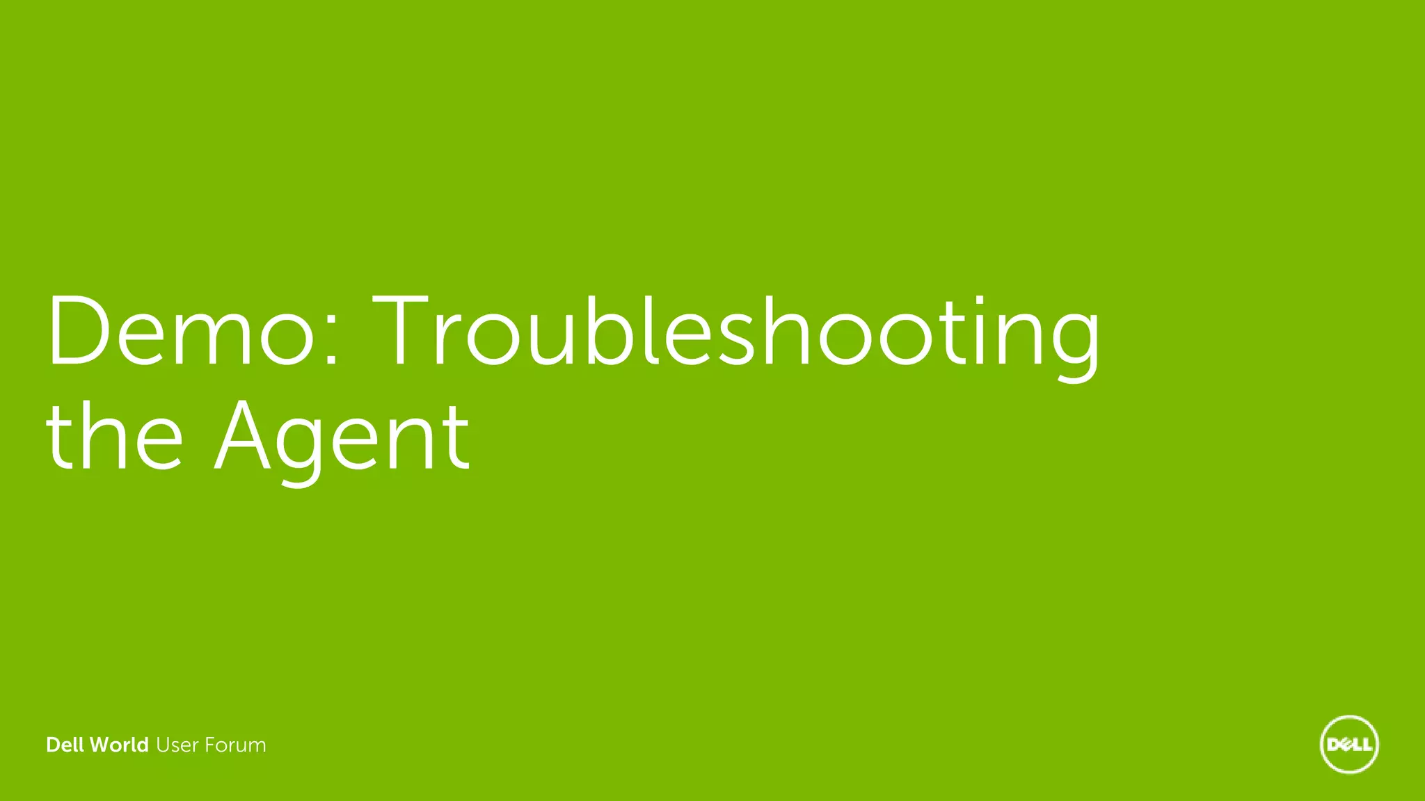 Dell World User Forum
Demo: Troubleshooting
the Agent
 