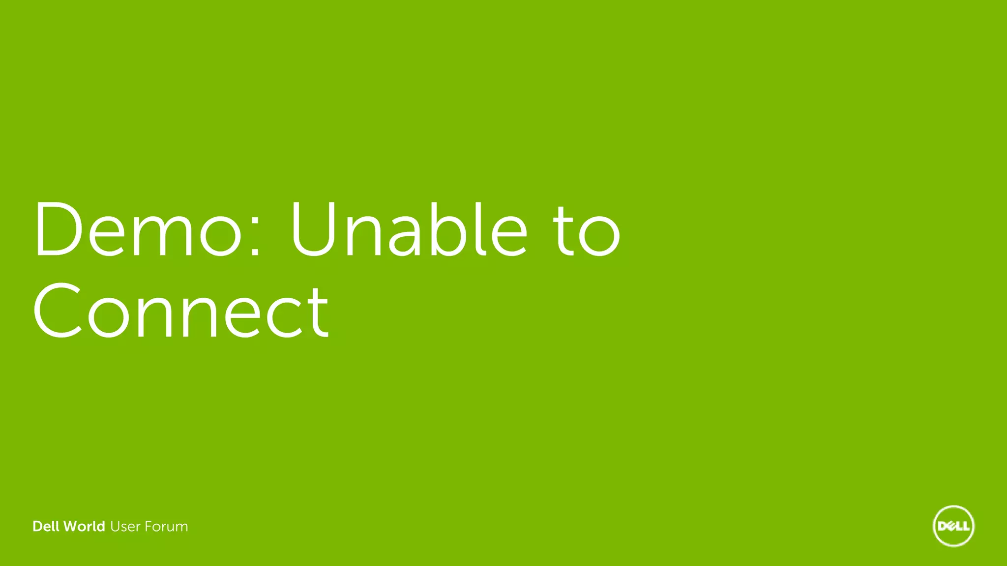 Dell World User Forum
Demo: Unable to
Connect
 