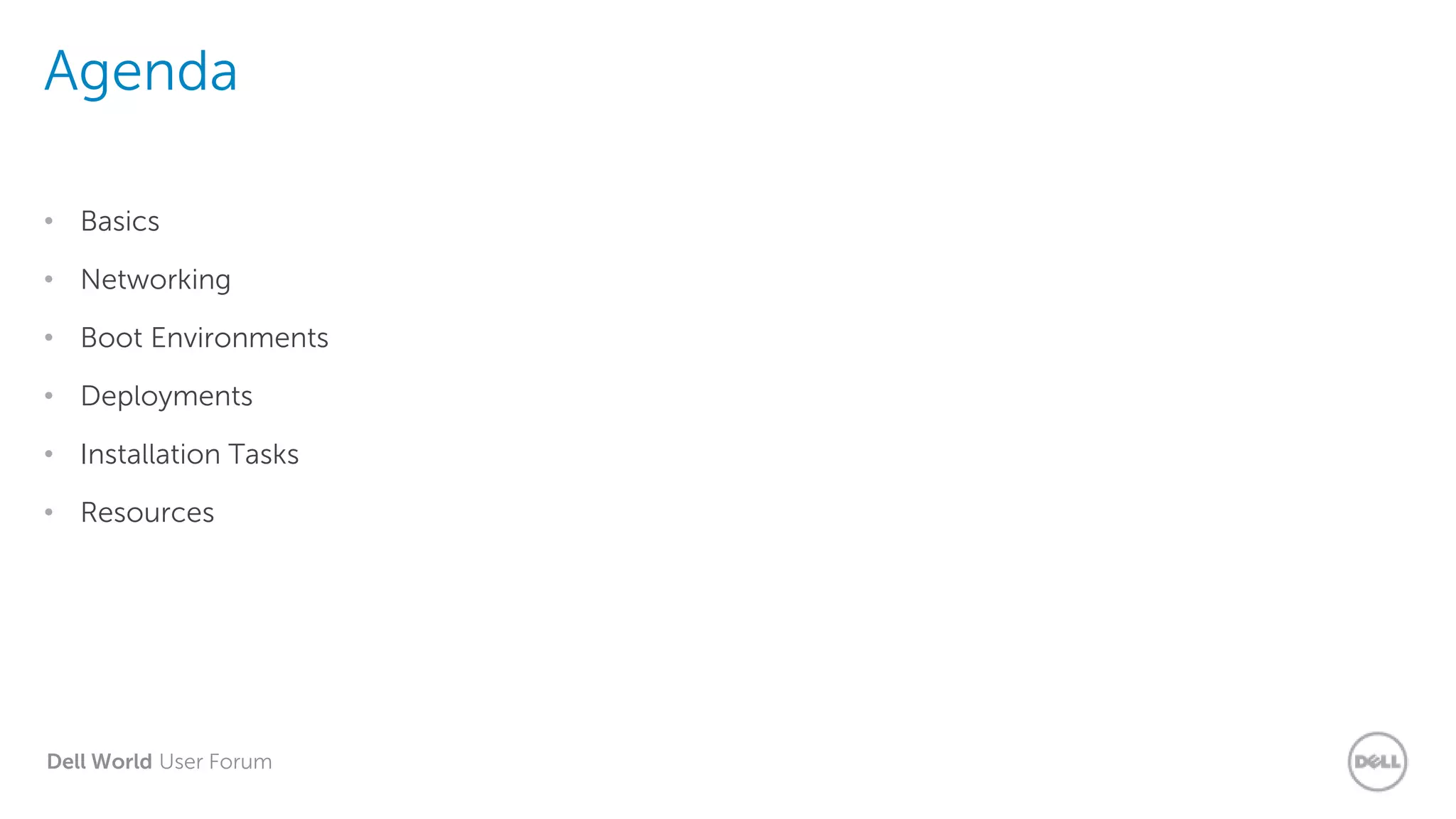 Dell World User Forum
Agenda
• Basics
• Networking
• Boot Environments
• Deployments
• Installation Tasks
• Resources
 