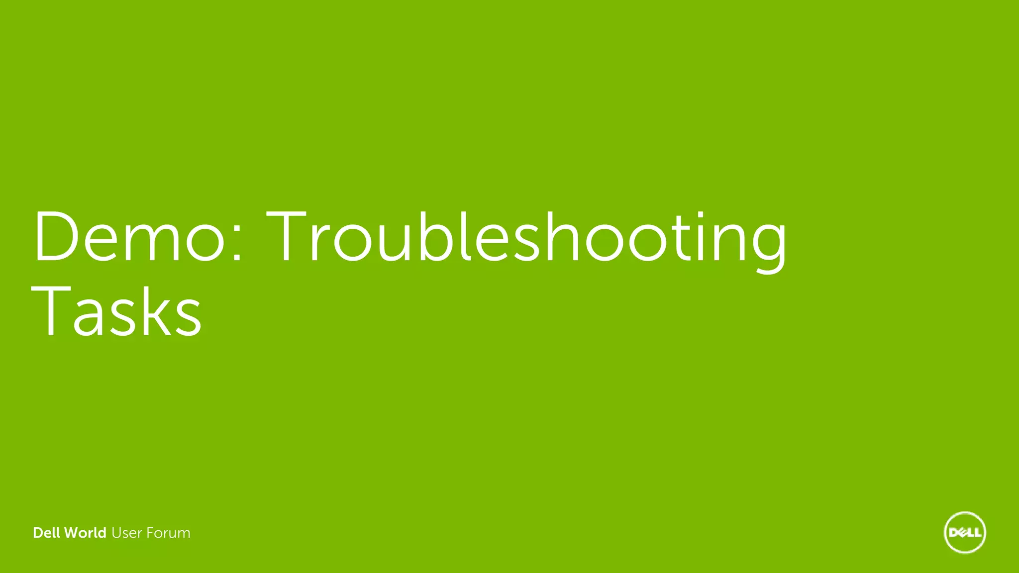 Dell World User Forum
Demo: Troubleshooting
Tasks
 