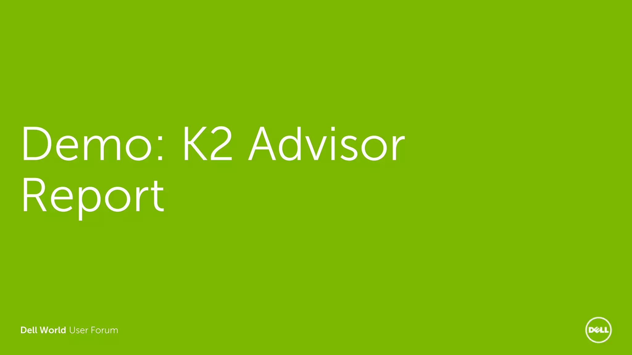 Dell World User Forum
Demo: K2 Advisor
Report
 