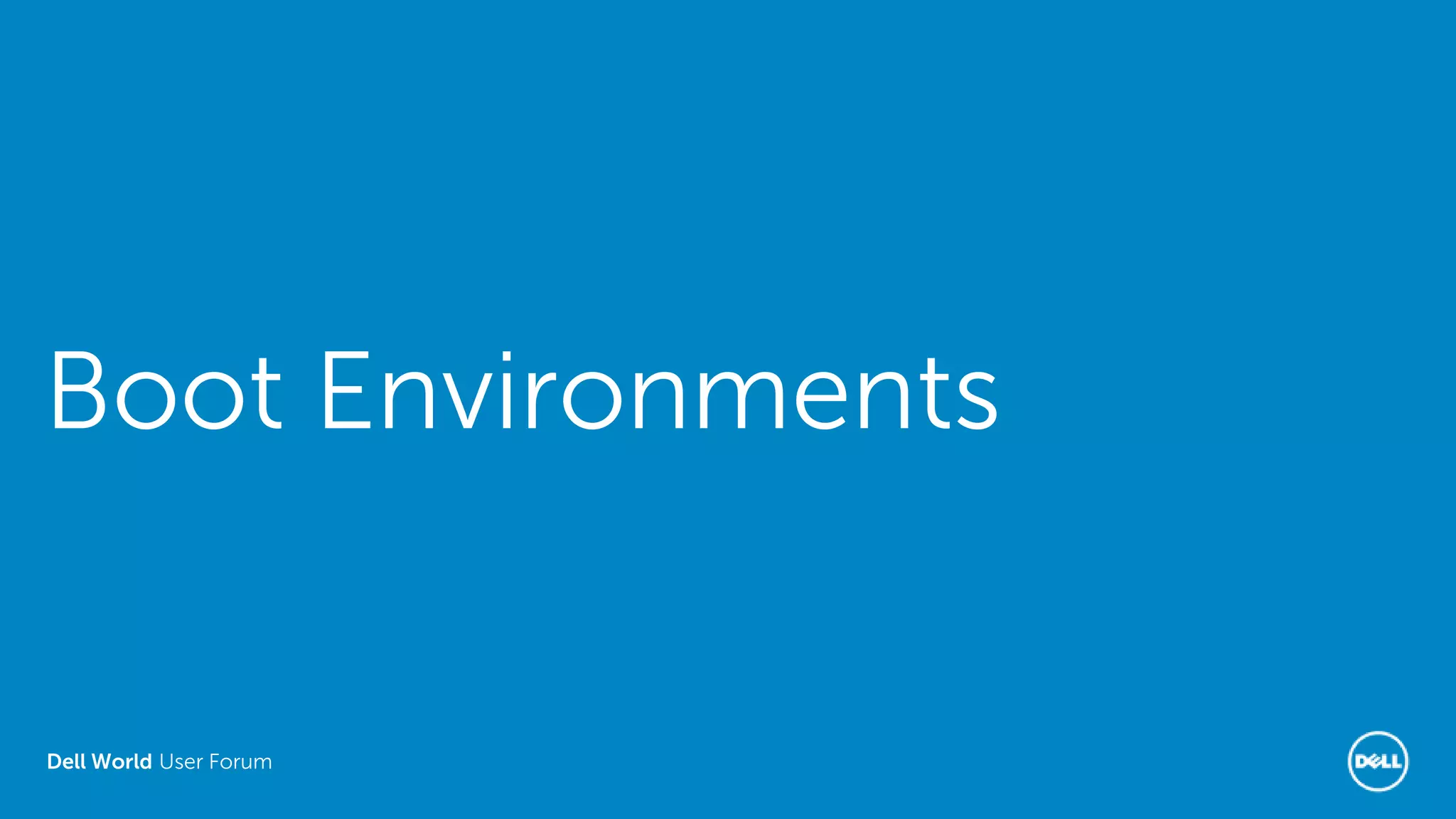 Dell World User Forum
Boot Environments
 