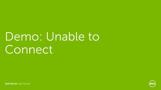 Dell World User Forum
Demo: Unable to
Connect
 