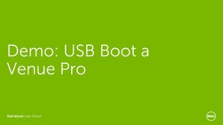 Dell World User Forum
Demo: USB Boot a
Venue Pro
 