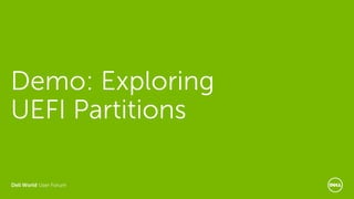 Dell World User Forum
Demo: Exploring
UEFI Partitions
 