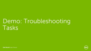 Dell World User Forum
Demo: Troubleshooting
Tasks
 