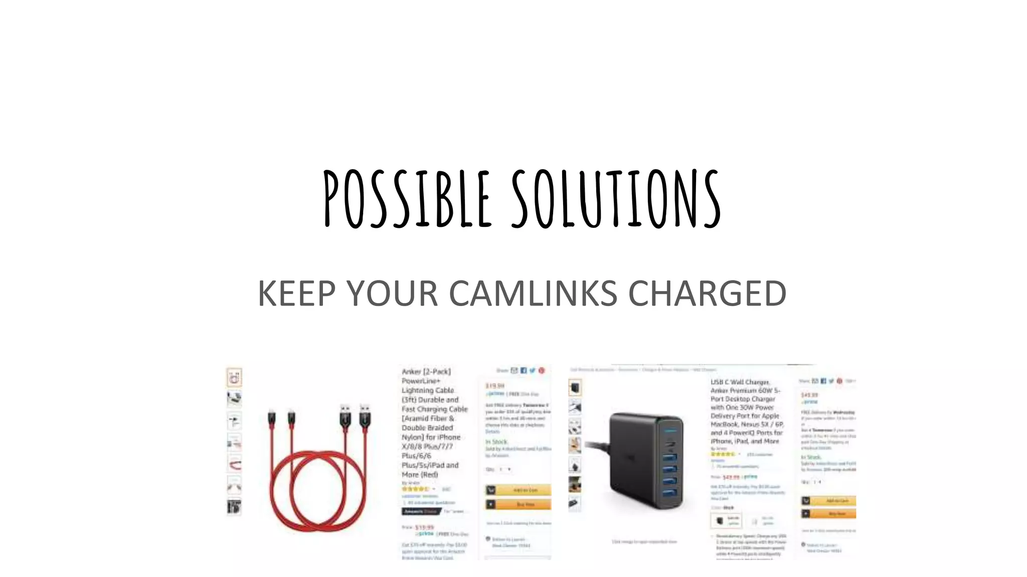 POSSIBLE SOLUTIONS
KEEP YOUR CAMLINKS CHARGED
 