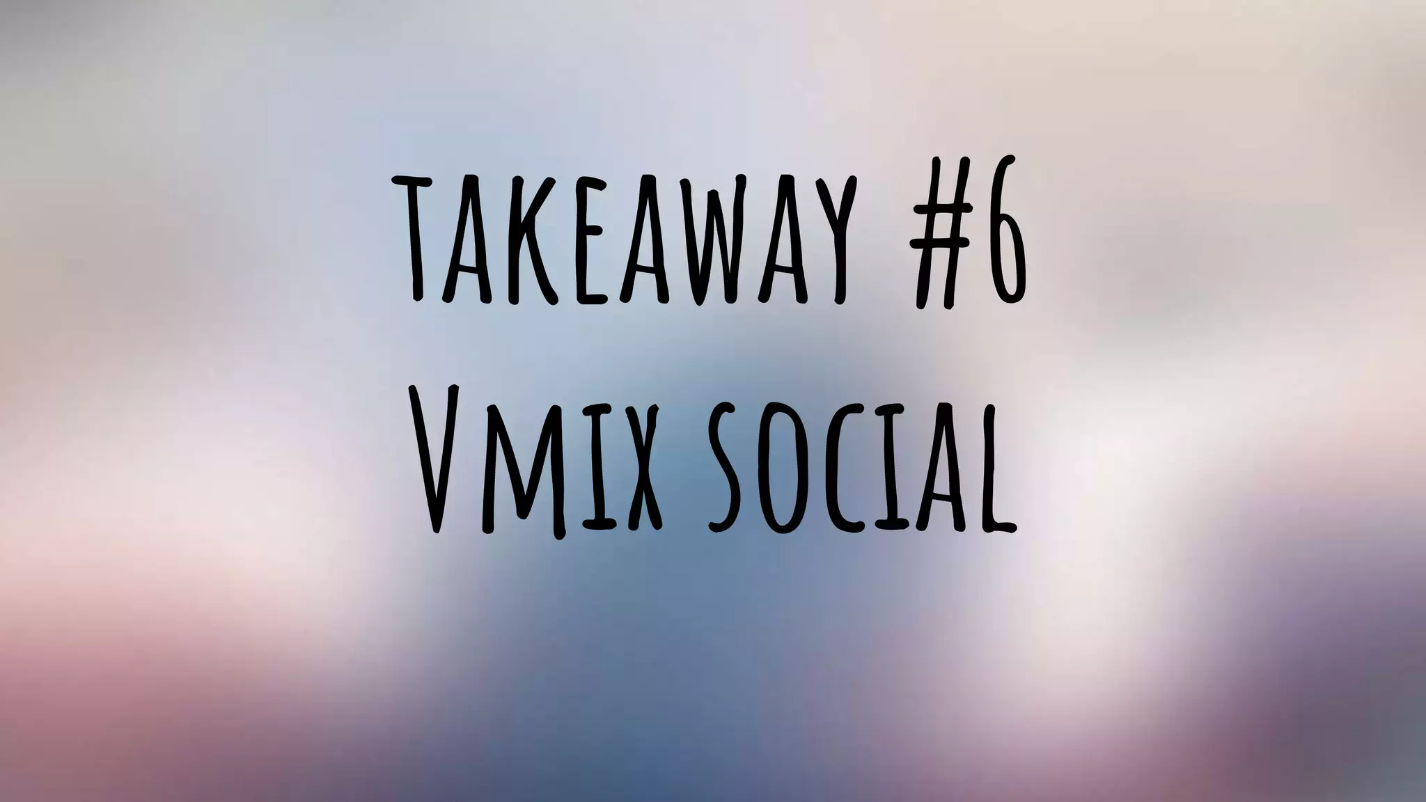takeaway #6
Vmix social
 
