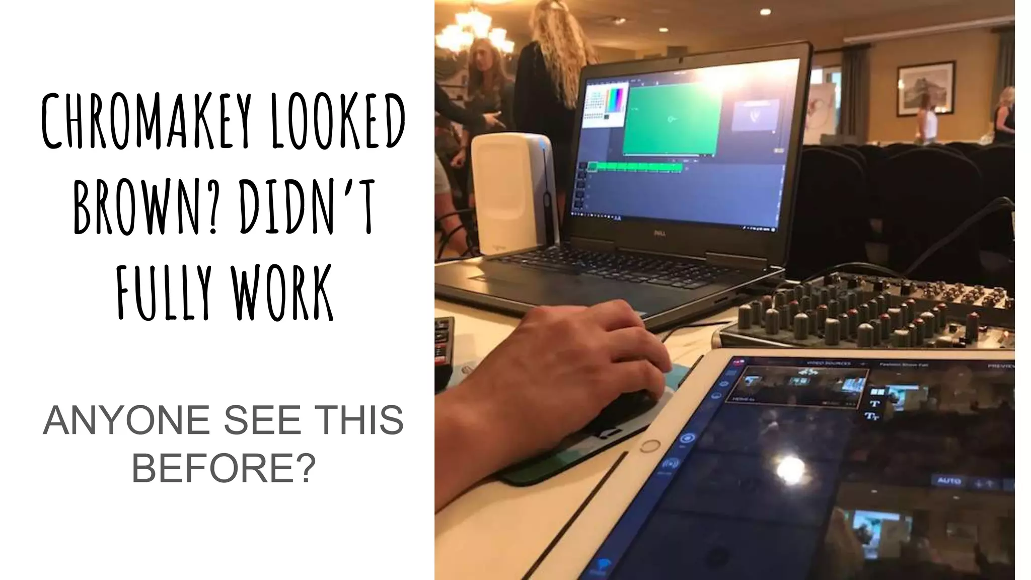 CHROMAKEY LOOKED
BROWN? DIDN’T
FULLY WORK
ANYONE SEE THIS
BEFORE?
 