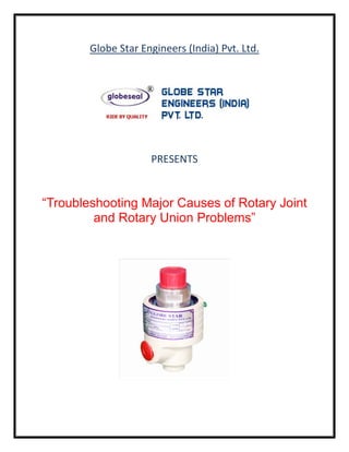 Globe Star Engineers (India) Pvt. Ltd.
PRESENTS
“Troubleshooting Major Causes of Rotary Joint
and Rotary Union Problems”
 