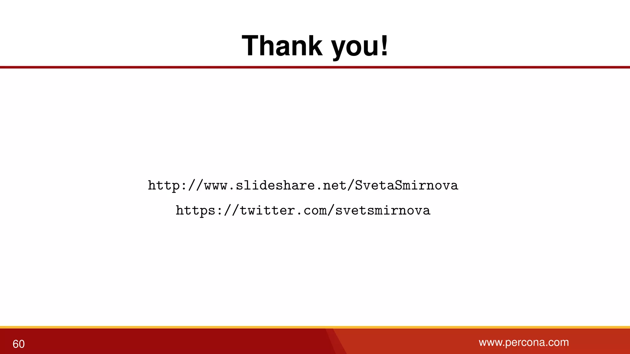 Thank you! http://www.slideshare.net/SvetaSmirnova https://twitter.com/svetsmirnova 60 www.percona.com 