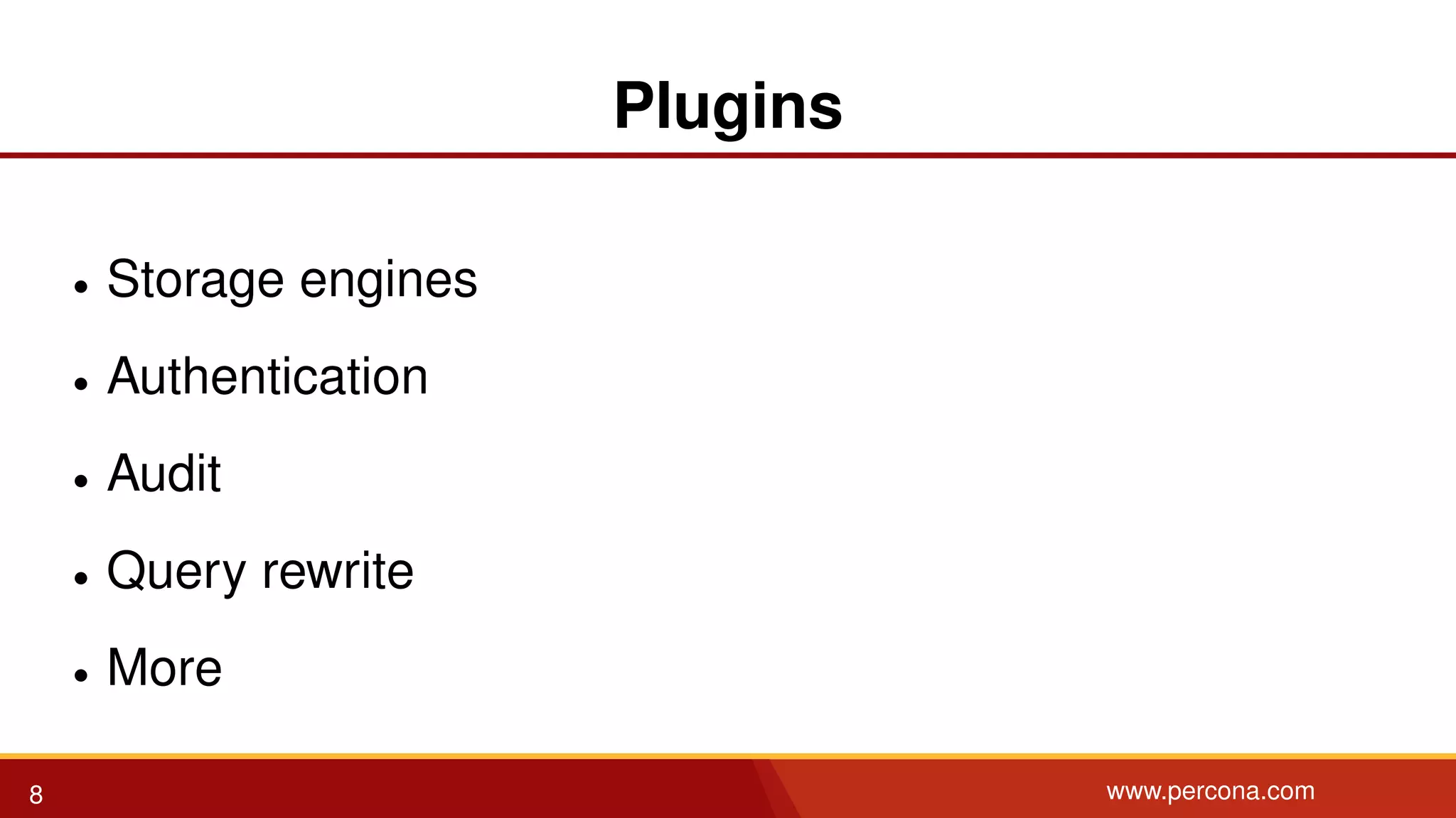 Plugins • Storage engines • Authentication • Audit • Query rewrite • More 8 www.percona.com 