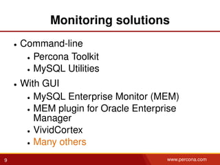 Monitoring solutions
• Command-line
• Percona Toolkit
• MySQL Utilities
• With GUI
• MySQL Enterprise Monitor (MEM)
• MEM plugin for Oracle Enterprise
Manager
• VividCortex
• Many others
9 www.percona.com
 