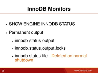 InnoDB Monitors
• SHOW ENGINE INNODB STATUS
• Permanent output
• innodb status output
• innodb status output locks
• innodb-status-ﬁle - Deleted on normal
shutdown!
36 www.percona.com
 