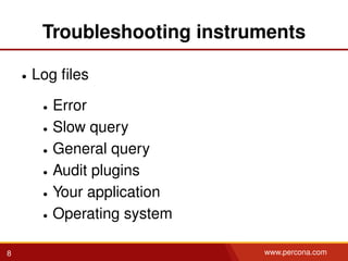 Troubleshooting instruments
• Log ﬁles
• Error
• Slow query
• General query
• Audit plugins
• Your application
• Operating system
8 www.percona.com
 
