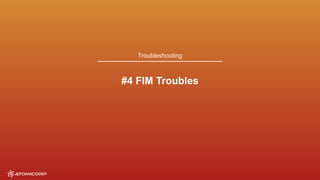 Troubleshooting
#4 FIM Troubles
 