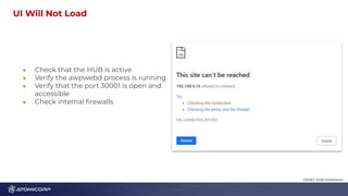 UI Will Not Load 6
● Check that the HUB is active
● Verify the awpwebd process is running
● Verify that the port 30001 is open and
accessible
● Check internal ﬁrewalls
OSSEC HUB Installation
 