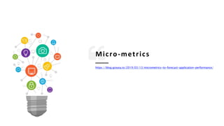 Micro-metrics
https://blog.gceasy.io/2019/03/13/micrometrics-to-forecast-application-performance/
 