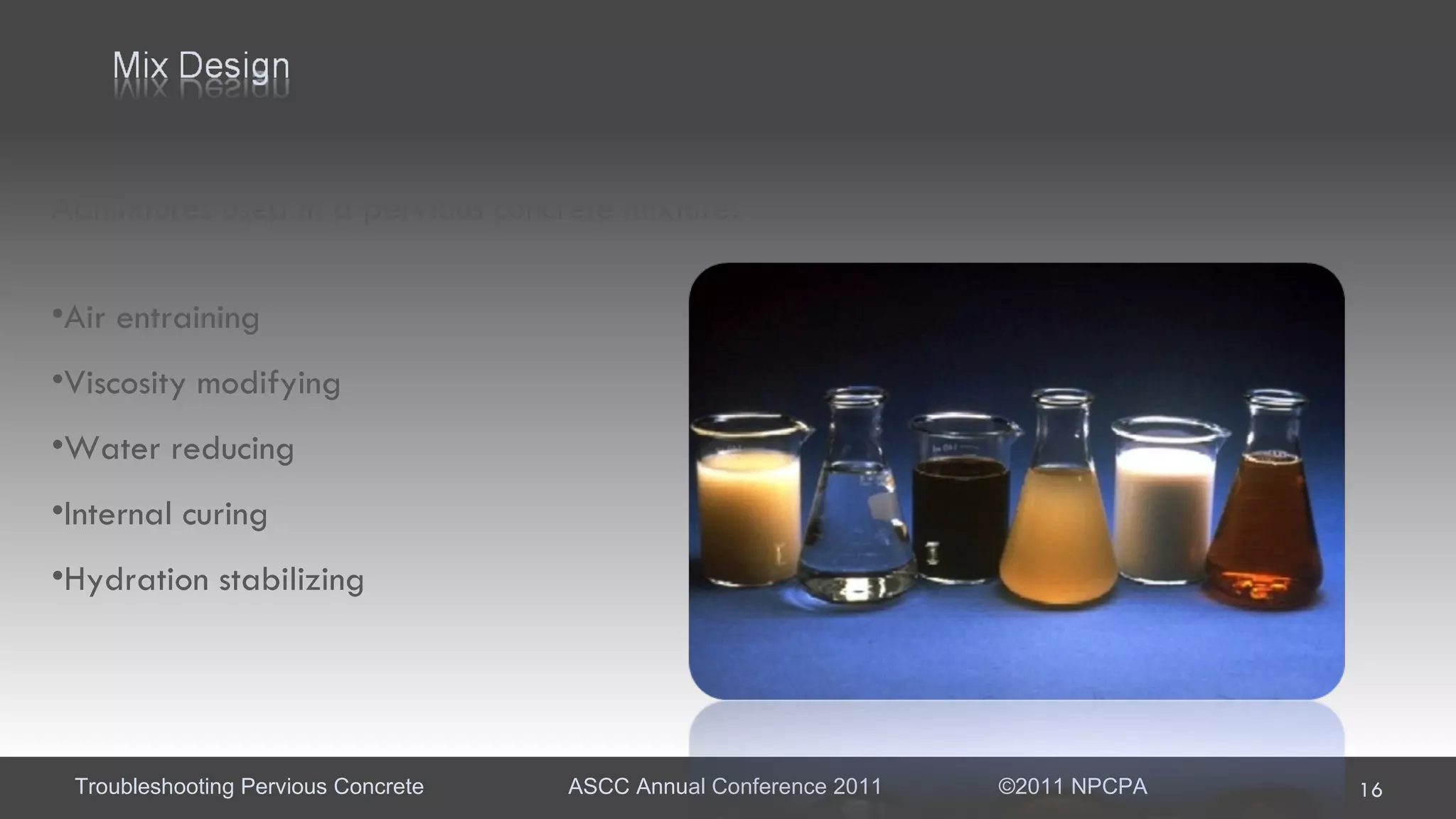 Admixtures used in a pervious concrete mixture: Air entraining Viscosity modifying Water reducing Internal curing Hydration stabilizing  