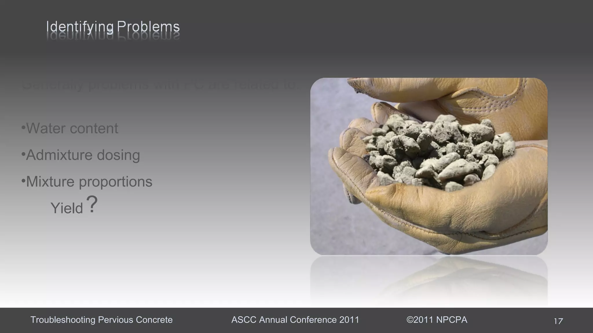Generally problems with PC are related to: Water content Admixture dosing Mixture proportions  Yield ? 