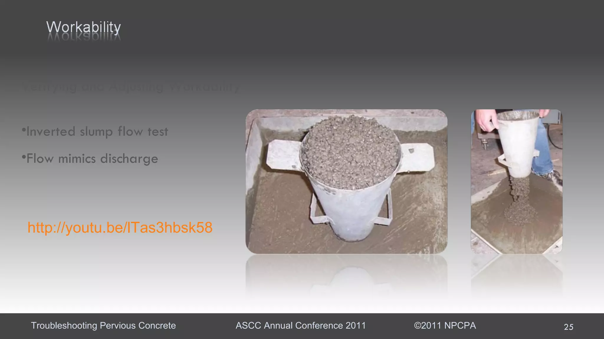 http://youtu.be/lTas3hbsk58 Verifying and Adjusting Workability Inverted slump flow test Flow mimics discharge 