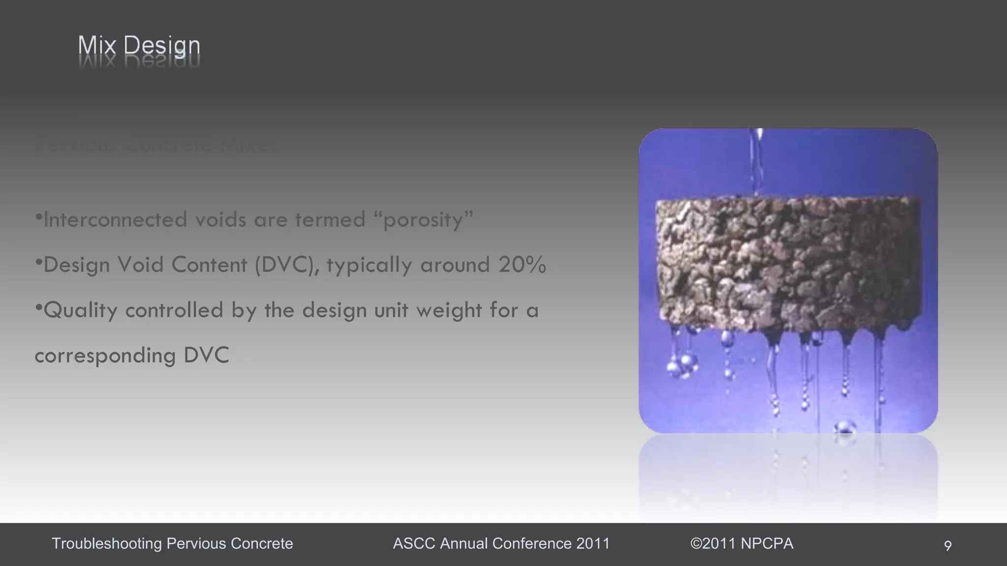 Pervious Concrete Mixes Interconnected voids are termed “porosity” Design Void Content (DVC), typically around 20% Quality controlled by the design unit weight for a corresponding DVC 