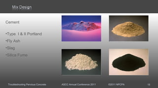 Troubleshooting Pervious Concrete ASCC Annual Conference 2011 ©2011 NPCPA
Cement
•Type I & II Portland
•Fly Ash
•Slag
•Silica Fume
15
 