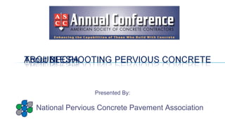 Presented By:
National Pervious Concrete Pavement Association
 