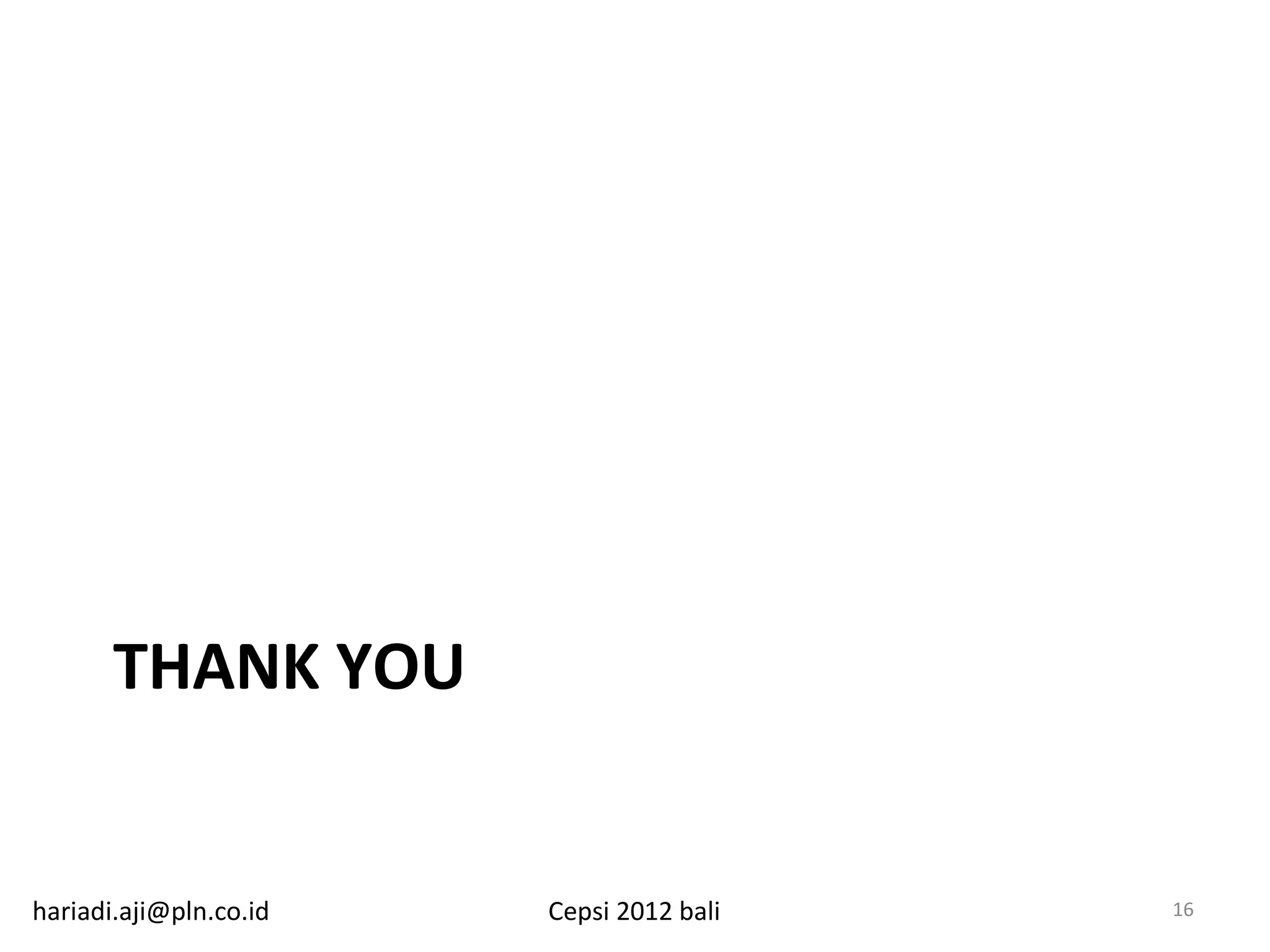 THANK YOU


hariadi.aji@pln.co.id   Cepsi 2012 bali   16
 