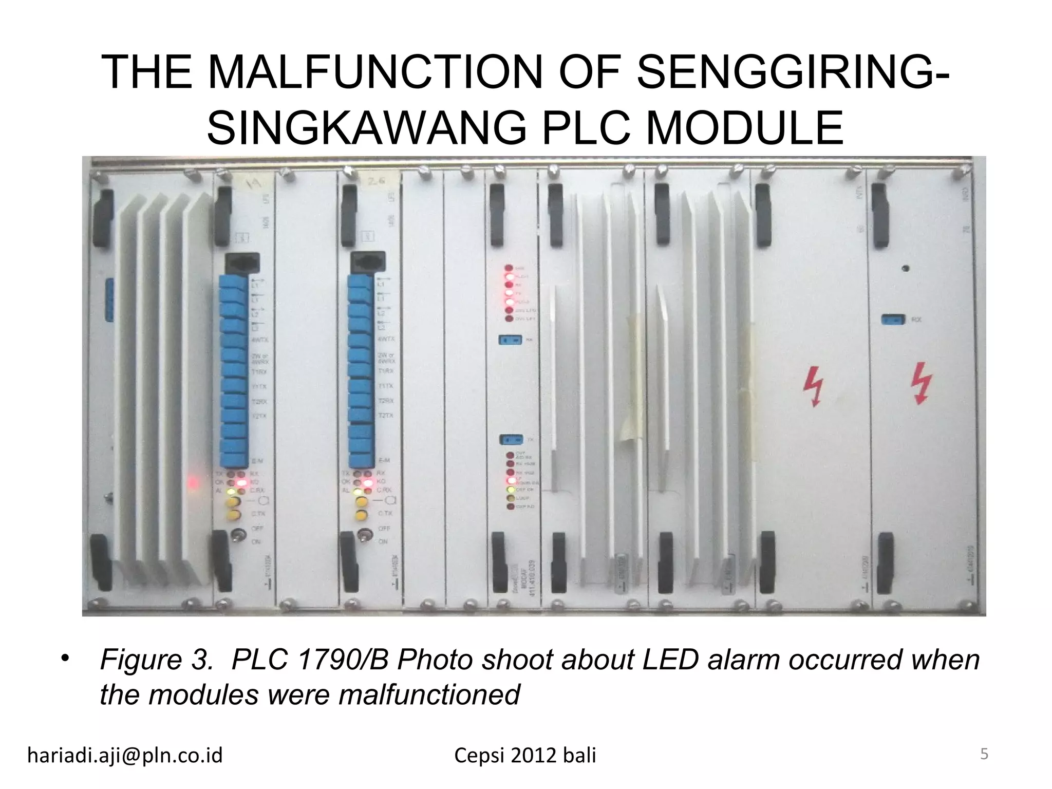 THE MALFUNCTION OF SENGGIRING-
           SINGKAWANG PLC MODULE




   • Figure 3. PLC 1790/B Photo shoot about LED alarm occurred when
     the modules were malfunctioned
hariadi.aji@pln.co.id         Cepsi 2012 bali                         5
 