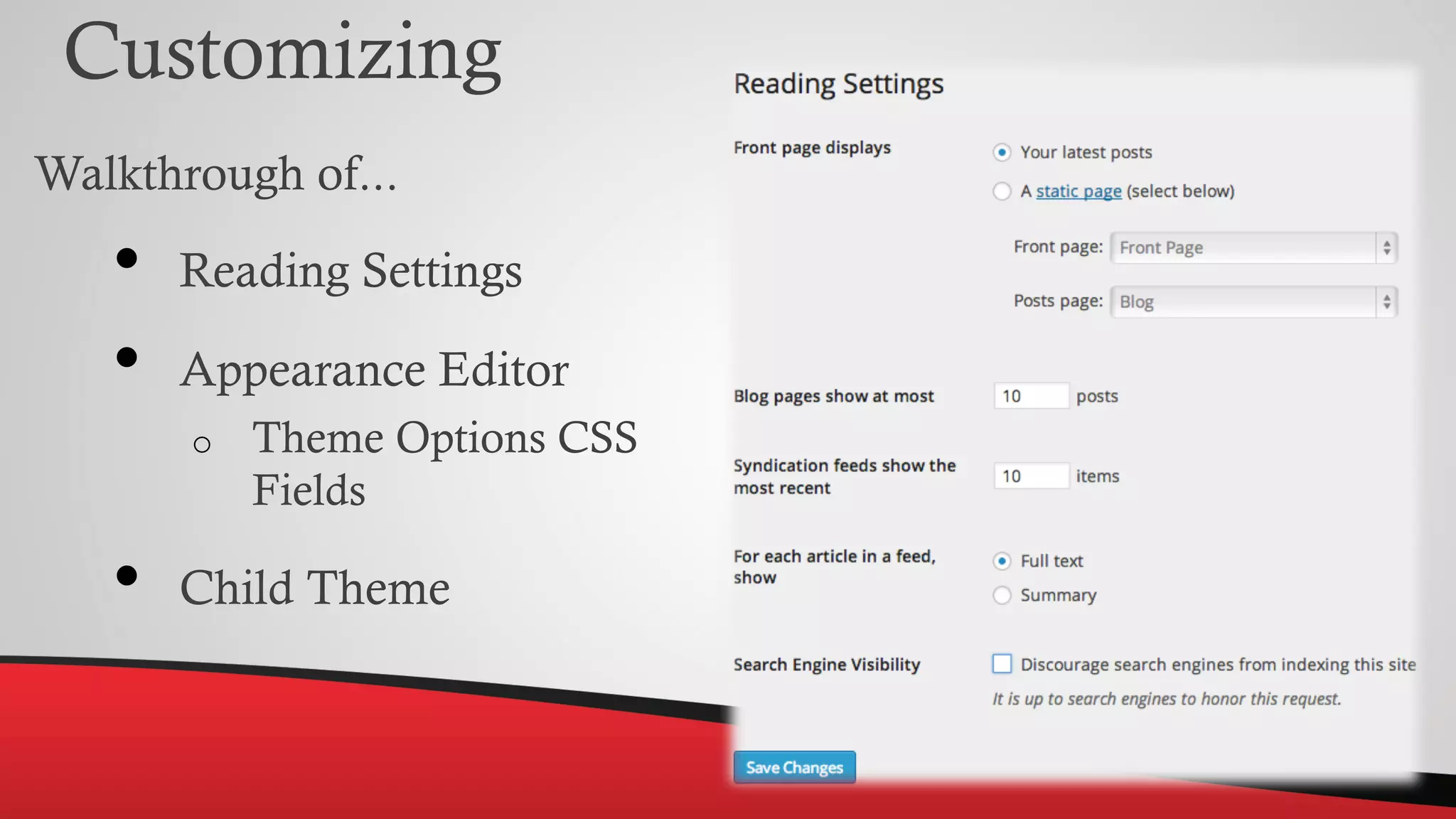 Customizing
Walkthrough of...
• Reading Settings
• Appearance Editor
o Theme Options CSS
Fields
• Child Theme
 