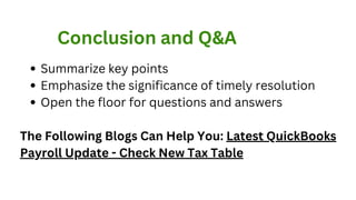 Conclusion and Q&A
Summarize key points
Emphasize the significance of timely resolution
Open the floor for questions and answers
The Following Blogs Can Help You: Latest QuickBooks
Payroll Update - Check New Tax Table
 