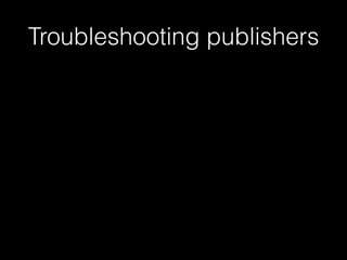 Troubleshooting publishers
 