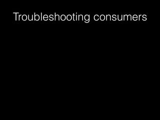 Troubleshooting consumers
 
