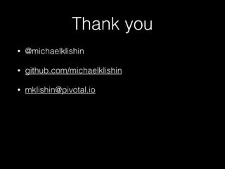 Thank you
• @michaelklishin
• github.com/michaelklishin
• mklishin@pivotal.io
 