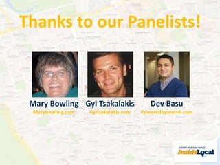 Thanks to our Panelists! 
Mary Bowling 
Marybowling.com 
Gyi Tsakalakis 
Gyitsakalakis.com 
Dev Basu 
Poweredbysearch.com 
 