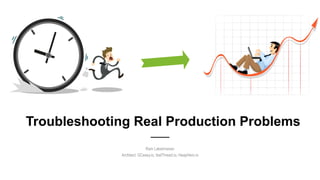 Troubleshooting Real Production Problems
Ram Lakshmanan
Architect: GCeasy.io, fastThread.io, HeapHero.io
 