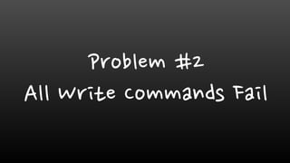 Problem #2
All Write Commands Fail
 