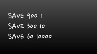 SAVE 900 1
SAVE 300 10
SAVE 60 10000
 