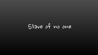 Slave of no one
 