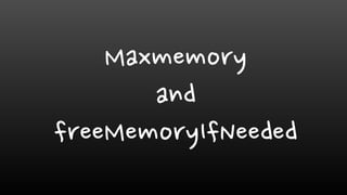 Maxmemory
and
freeMemoryIfNeeded
 