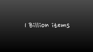 1 Billion items
 