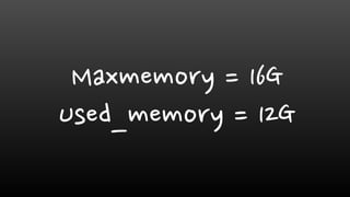 Maxmemory = 16G
Used_memory = 12G
 