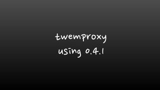 twemproxy
using 0.4.1
 