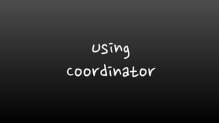 Using
Coordinator
 