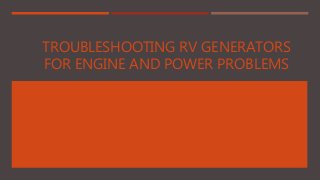 TROUBLESHOOTING RV GENERATORS
FOR ENGINE AND POWER PROBLEMS
 