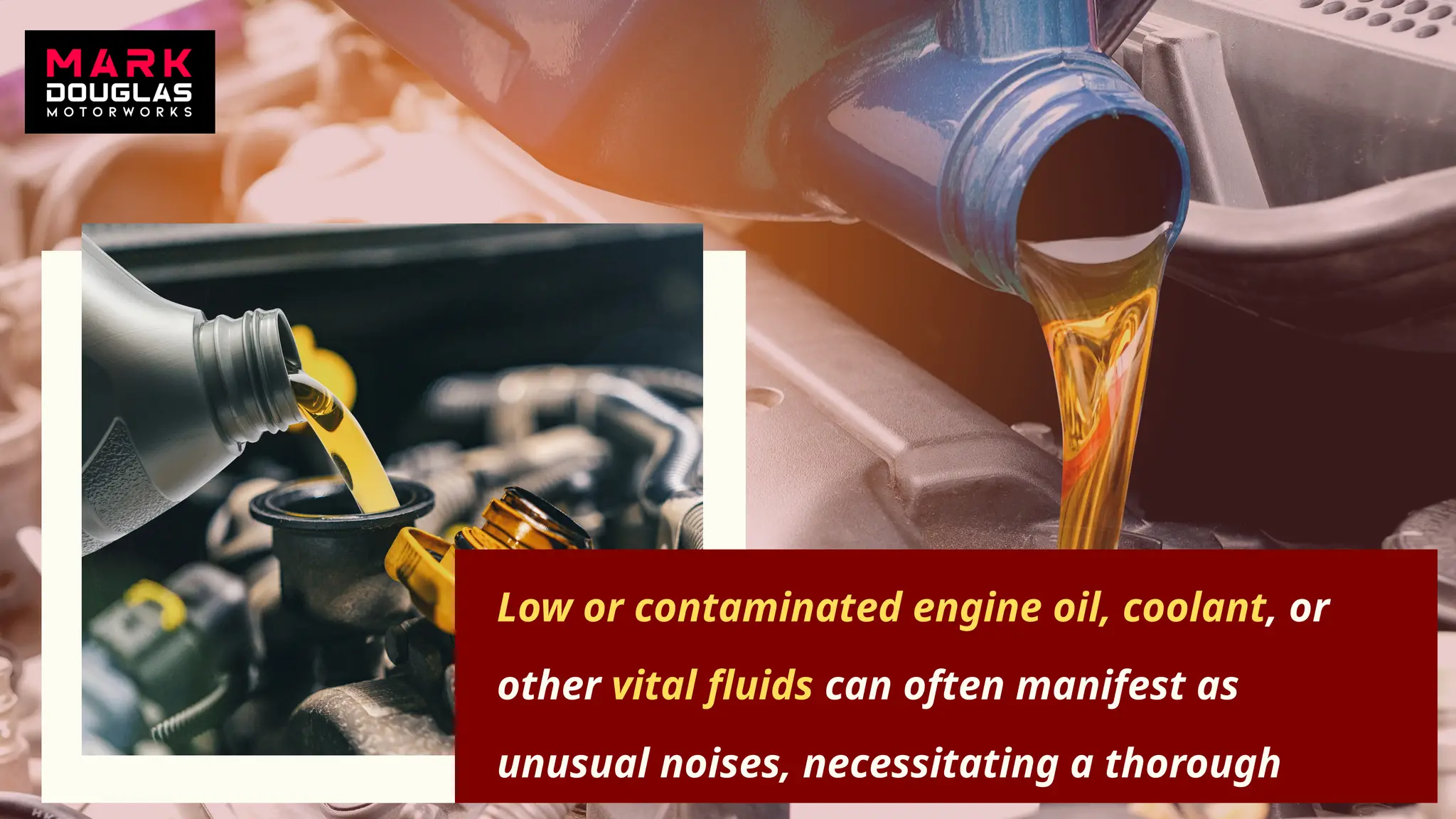 Low or contaminated engine oil, coolant, or
other vital fluids can often manifest as
unusual noises, necessitating a thorough
 